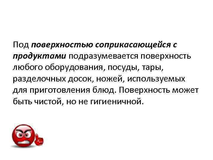 Под поверхностью соприкасающейся с продуктами подразумевается поверхность любого оборудования, посуды, тары, разделочных досок, ножей,