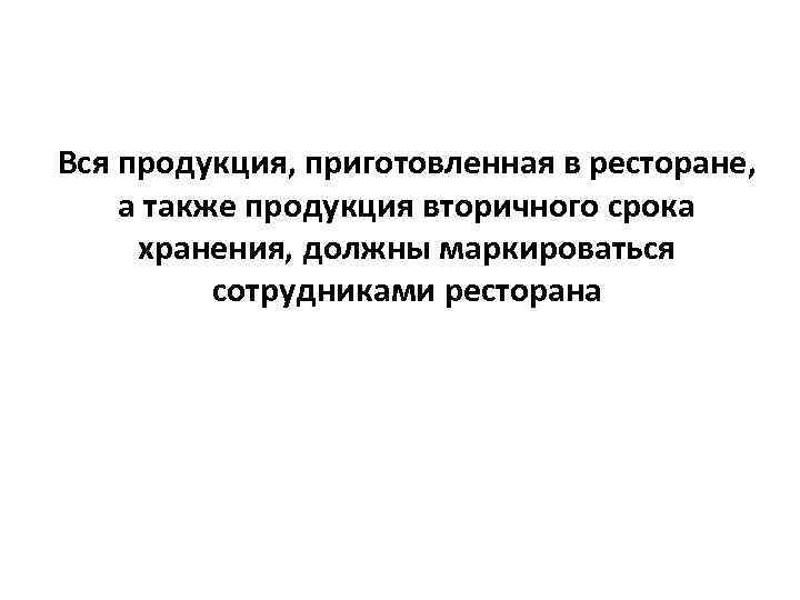 Вся продукция, приготовленная в ресторане, а также продукция вторичного срока хранения, должны маркироваться сотрудниками