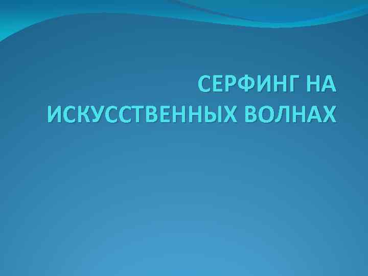 СЕРФИНГ НА ИСКУССТВЕННЫХ ВОЛНАХ 