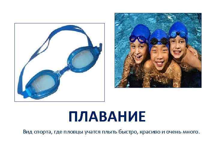 ПЛАВАНИЕ Вид спорта, где пловцы учатся плыть быстро, красиво и очень много. 