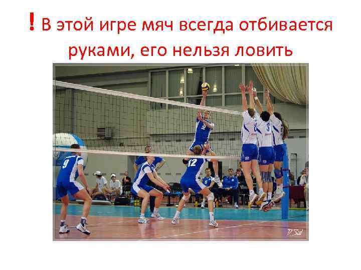 ! В этой игре мяч всегда отбивается руками, его нельзя ловить 