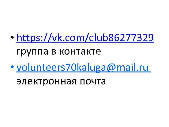  • https: //vk. com/club 86277329 группа в контакте • volunteers 70 kaluga@mail. ru