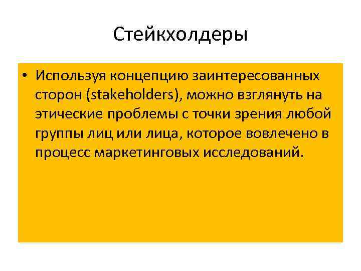 Стейкхолдеры • Используя концепцию заинтересованных сторон (stakeholders), можно взглянуть на этические проблемы с точки