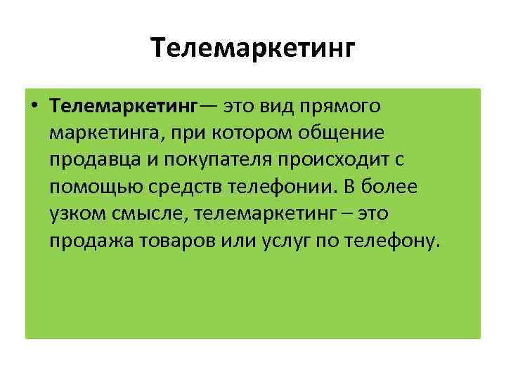 Телемаркетинг • Телемаркетинг— это вид прямого маркетинга, при котором общение продавца и покупателя происходит