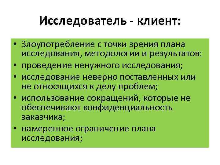 Исследователь - клиент: • Злоупотребление с точки зрения плана исследования, методологии и результатов: •