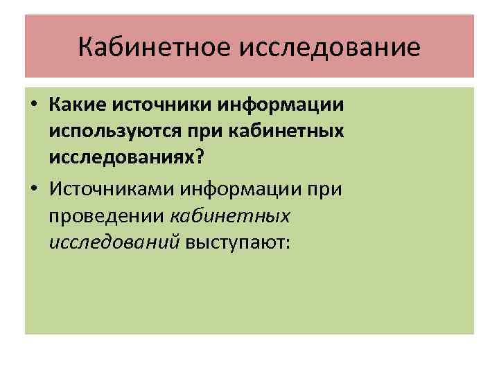 Кабинетное исследование • Какие источники информации используются при кабинетных исследованиях? • Источниками информации проведении