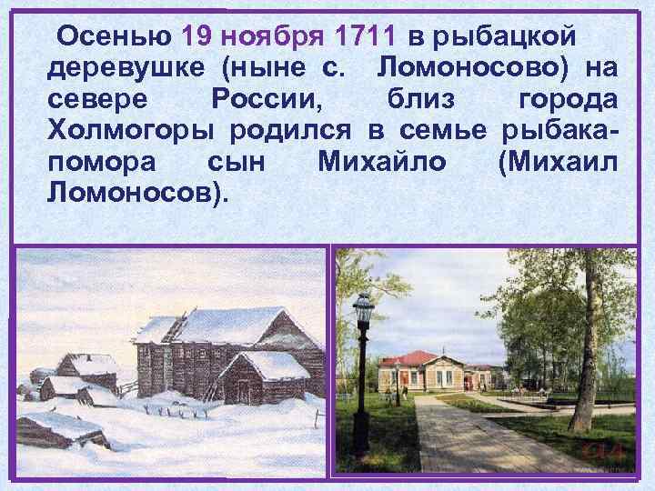 Осенью 19 ноября 1711 в рыбацкой деревушке (ныне с. Ломоносово) на севере России, близ