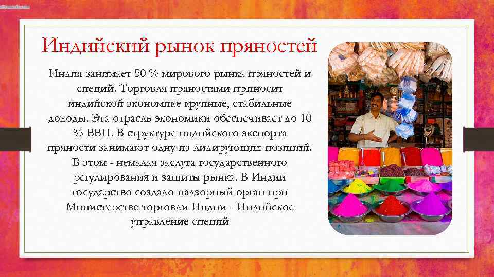 Индийский рынок пряностей Индия занимает 50 % мирового рынка пряностей и специй. Торговля пряностями