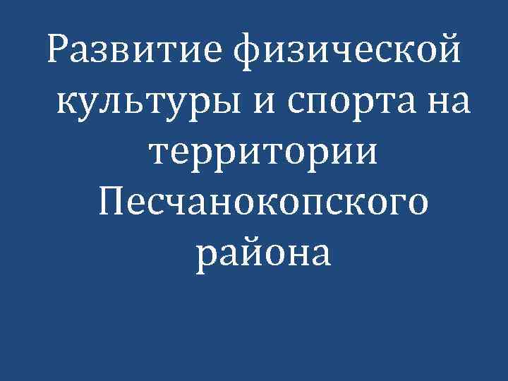 Развитие физической культуры и спорта на территории Песчанокопского района 