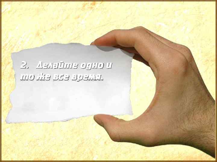 2. Делайте одно и то же все время. 