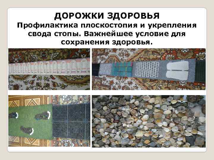 ДОРОЖКИ ЗДОРОВЬЯ Профилактика плоскостопия и укрепления свода стопы. Важнейшее условие для сохранения здоровья. 