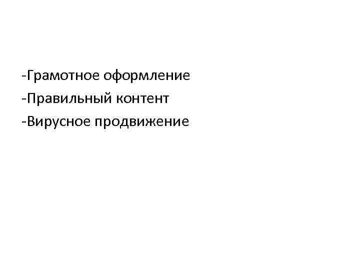 -Грамотное оформление -Правильный контент -Вирусное продвижение 