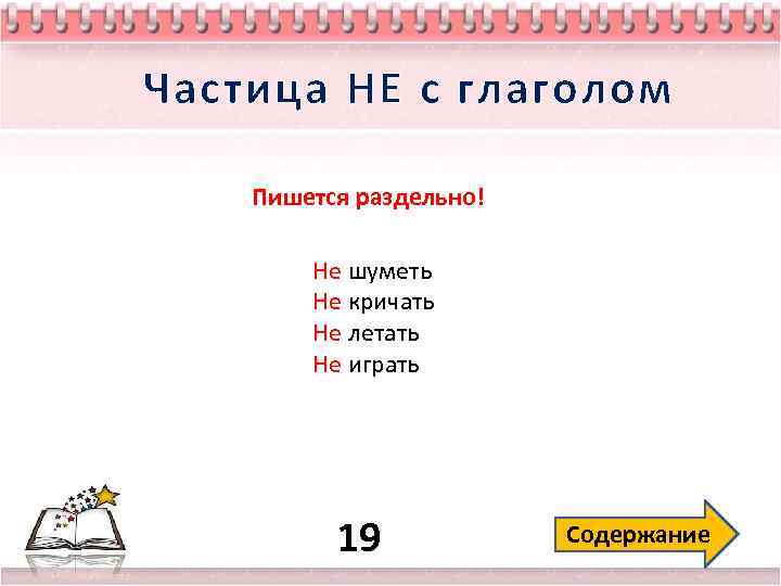 Частица НЕ с глаголом Пишется раздельно! Не шуметь Не кричать Не летать Не играть