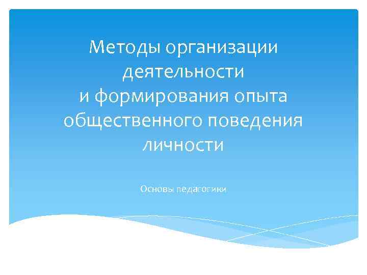Методы организации деятельности и формирования опыта общественного поведения личности Основы педагогики 