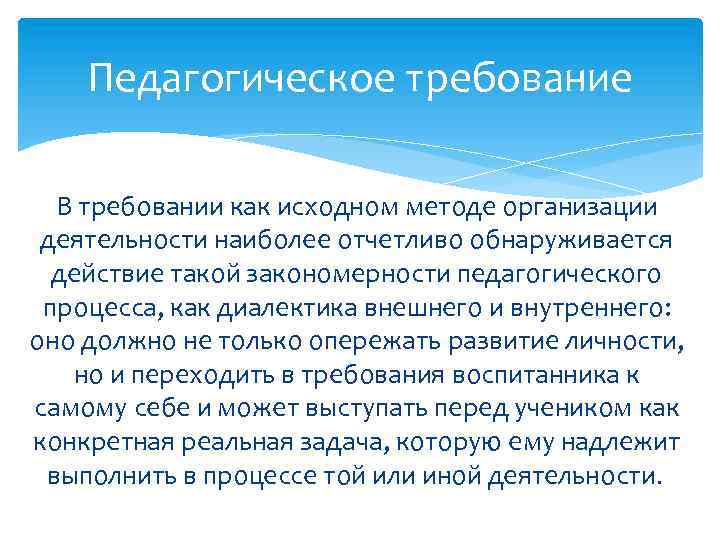 Педагогическое требование В требовании как исходном методе организации деятельности наиболее отчетливо обнаруживается действие такой