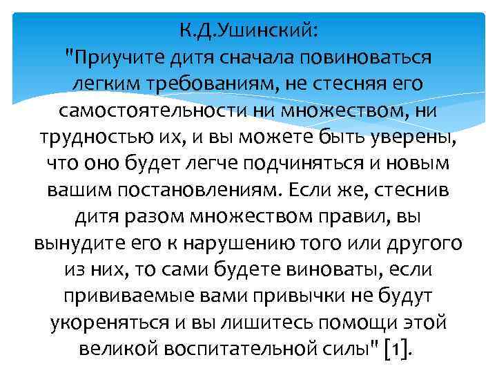 К. Д. Ушинский: "Приучите дитя сначала повиноваться легким требованиям, не стесняя его самостоятельности ни