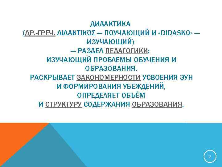 ДИДАКТИКА (ДР. -ГРЕЧ. ΔΙΔΑΚΤΙΚΌΣ — ПОУЧАЮЩИЙ И «DIDASKO» — ИЗУЧАЮЩИЙ) — РАЗДЕЛ ПЕДАГОГИКИ; ИЗУЧАЮЩИЙ