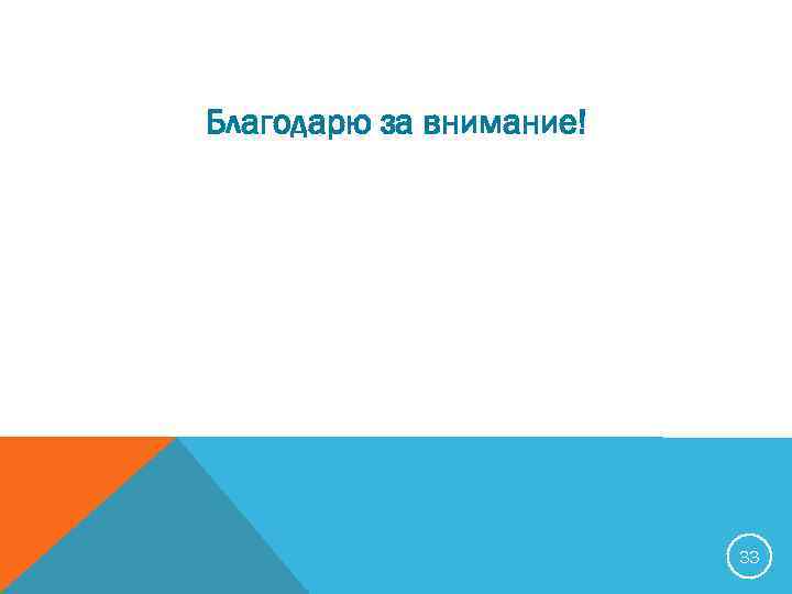 Благодарю за внимание! 33 