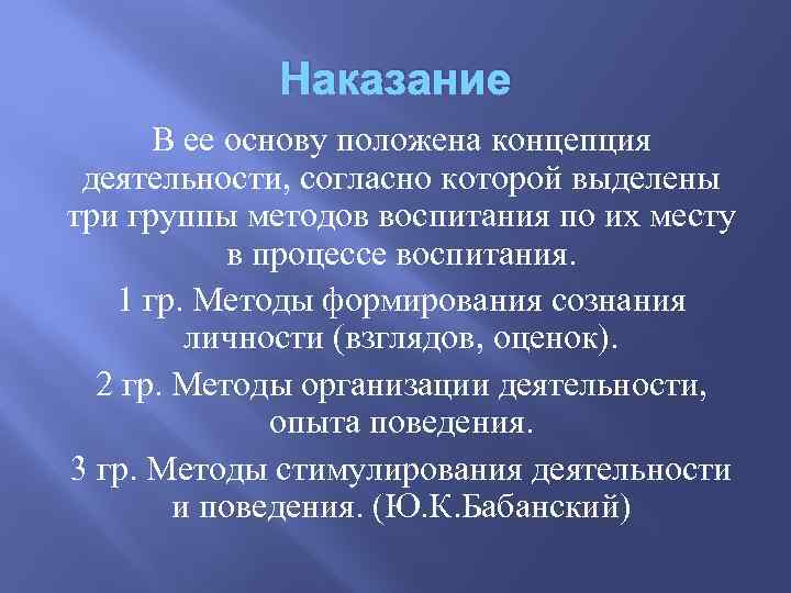 Наказание В ее основу положена концепция деятельности, согласно которой выделены три группы методов воспитания