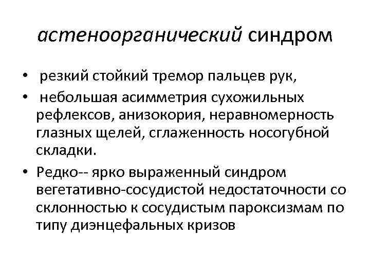 астеноорганический синдром • резкий стойкий тремор пальцев рук, • небольшая асимметрия сухожильных рефлексов, анизокория,