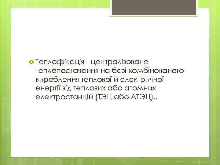  Теплофікація - централізоване теплопостачання на базі комбінованого вироблення теплової й електричної енергії від