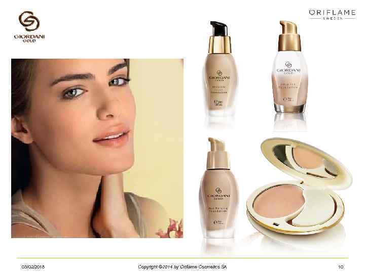 03/02/2018 Copyright © 2014 by Oriflame Cosmetics SA 10 