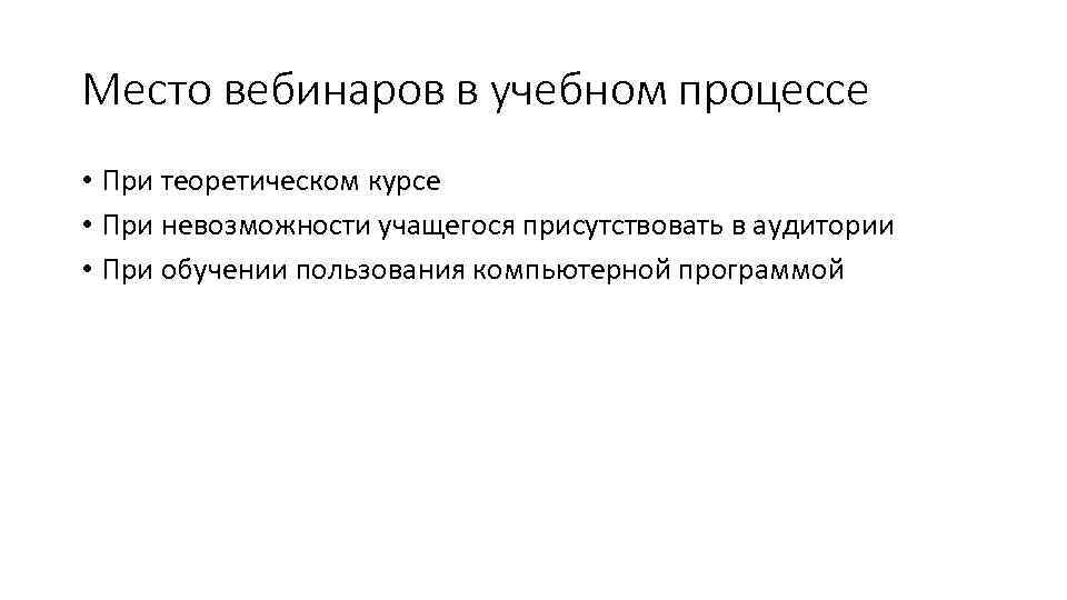 Место вебинаров в учебном процессе • При теоретическом курсе • При невозможности учащегося присутствовать