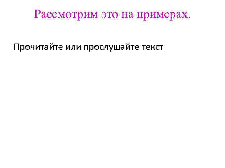 Рассмотрим это на примерах. Прочитайте или прослушайте текст 