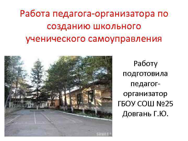 Работа педагога-организатора по созданию школьного ученического самоуправления Работу подготовила педагогорганизатор ГБОУ СОШ № 25