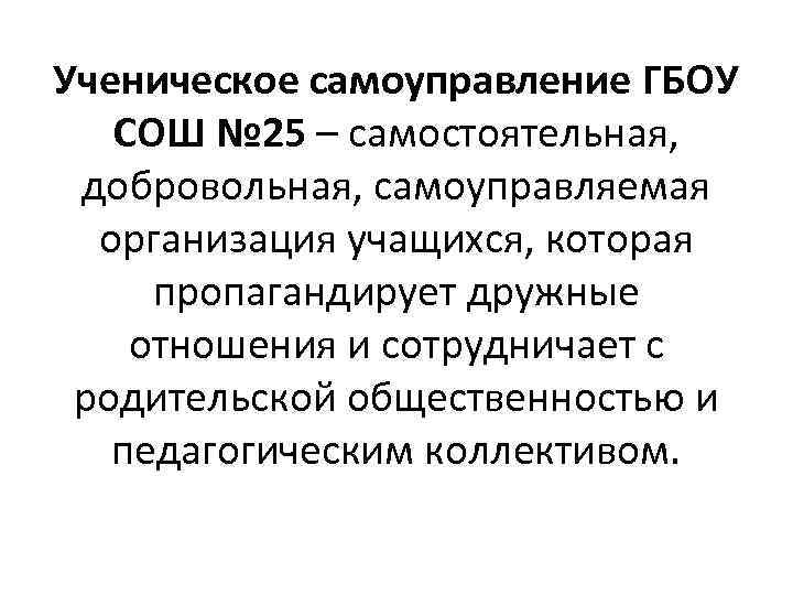 Ученическое самоуправление ГБОУ СОШ № 25 – самостоятельная, добровольная, самоуправляемая организация учащихся, которая пропагандирует