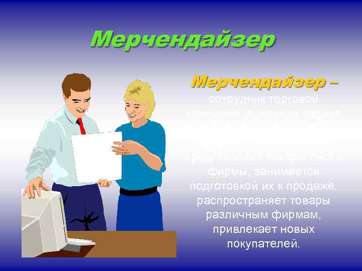 Мерчендайзер – сотрудник торговой компании, основная задача которого увеличение объема продаж. Он выигрышно представляет