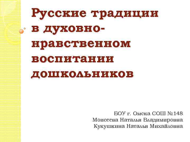 Русские традиции в духовнонравственном воспитании дошкольников БОУ г. Омска СОШ № 148 Моисеева Наталья