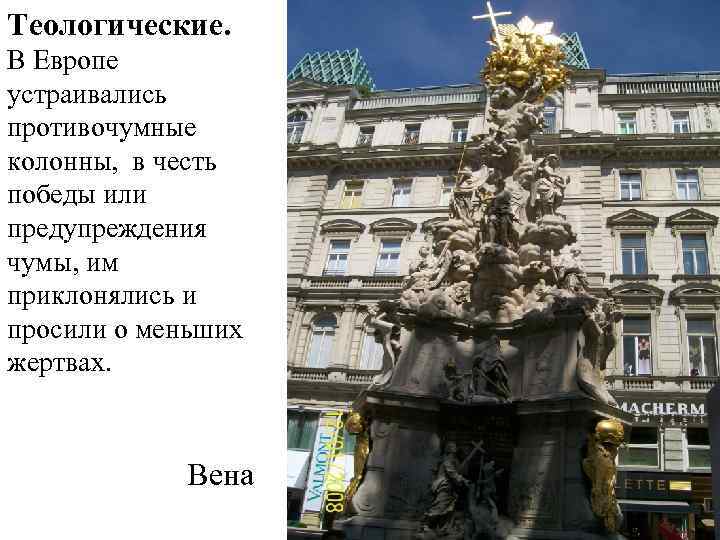 Теологические. В Европе устраивались противочумные колонны, в честь победы или предупреждения чумы, им приклонялись