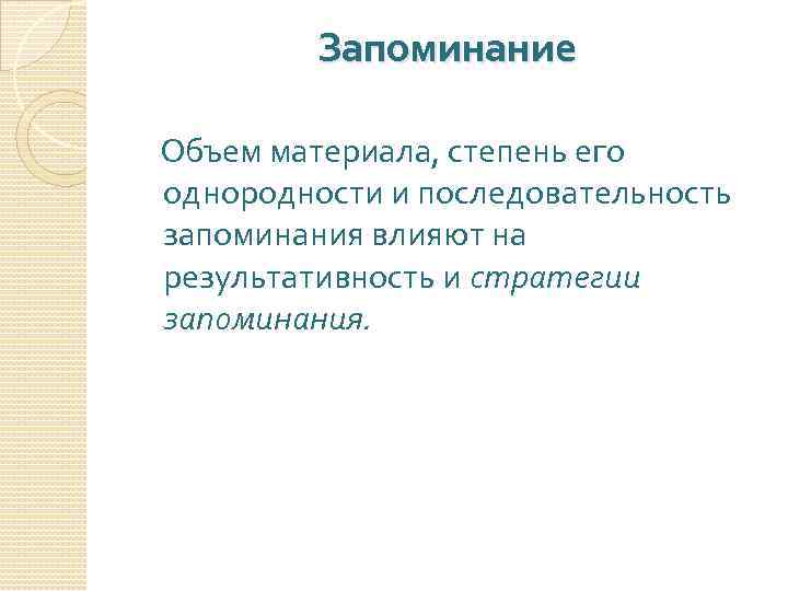 Запоминание Объем материала, степень его однородности и последовательность запоминания влияют на результативность и стратегии