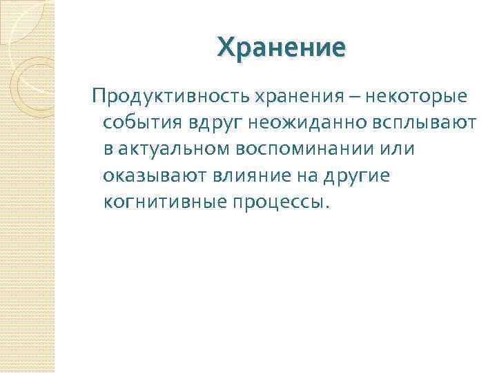 Хранение Продуктивность хранения – некоторые события вдруг неожиданно всплывают в актуальном воспоминании или оказывают