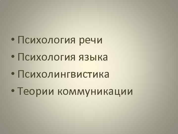  • Психология речи • Психология языка • Психолингвистика • Теории коммуникации 