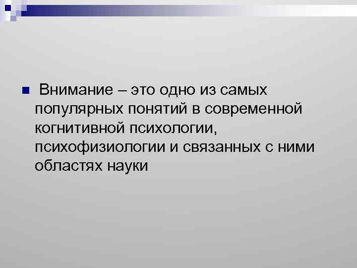 n Внимание – это одно из самых популярных понятий в современной когнитивной психологии, психофизиологии