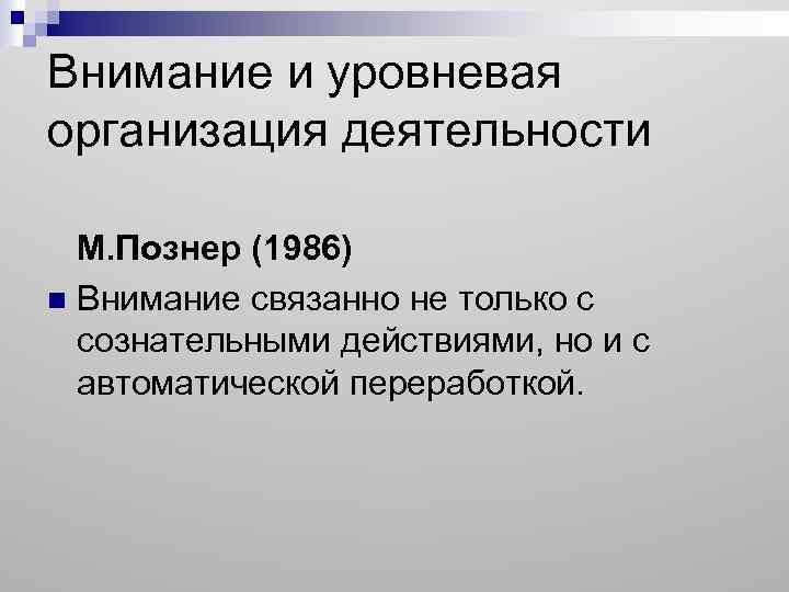 Внимание и уровневая организация деятельности М. Познер (1986) n Внимание связанно не только с