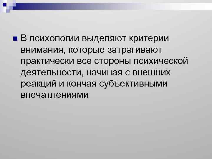 n В психологии выделяют критерии внимания, которые затрагивают практически все стороны психической деятельности, начиная