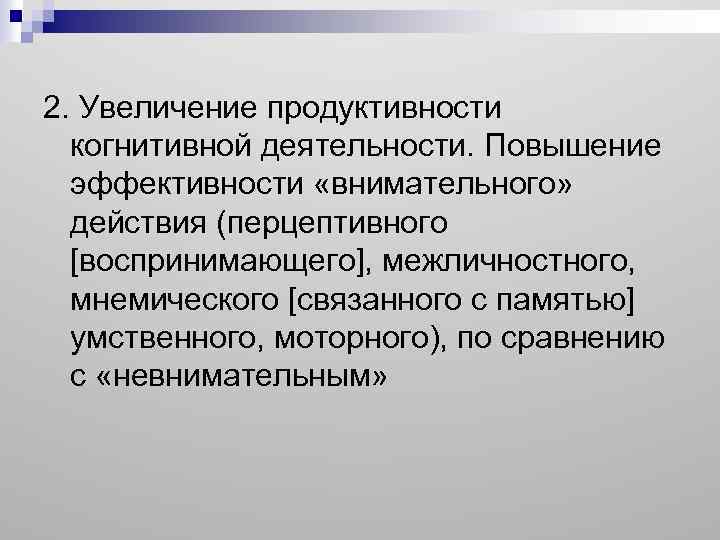 2. Увеличение продуктивности когнитивной деятельности. Повышение эффективности «внимательного» действия (перцептивного [воспринимающего], межличностного, мнемического [связанного