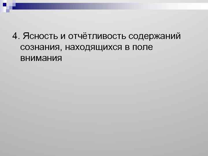 4. Ясность и отчётливость содержаний сознания, находящихся в поле внимания 