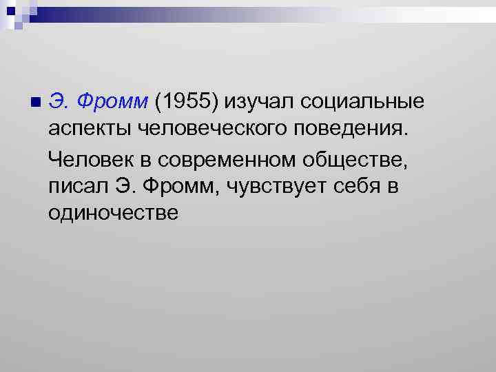 Э. Фромм (1955) изучал социальные аспекты человеческого поведения. Человек в современном обществе, писал Э.