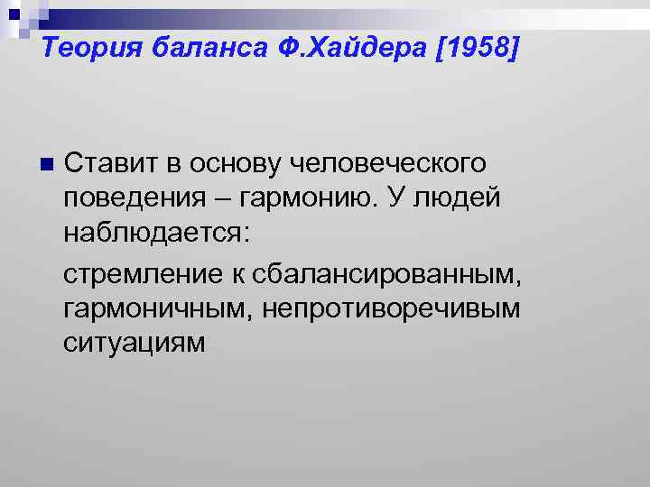 Теория баланса Ф. Хайдера [1958] Ставит в основу человеческого поведения – гармонию. У людей