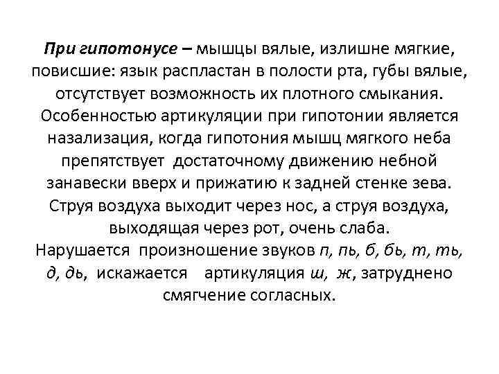 При гипотонусе – мышцы вялые, излишне мягкие, повисшие: язык распластан в полости рта, губы