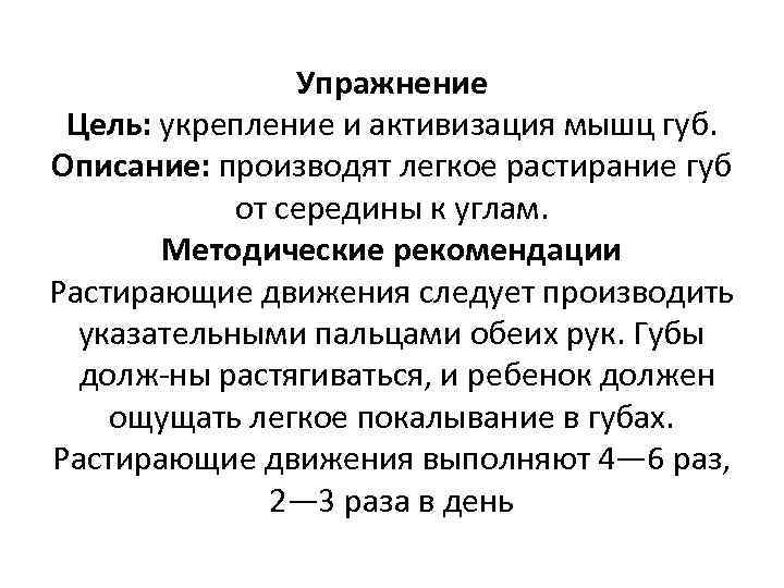 Упражнение Цель: укрепление и активизация мышц губ. Описание: производят легкое растирание губ от середины