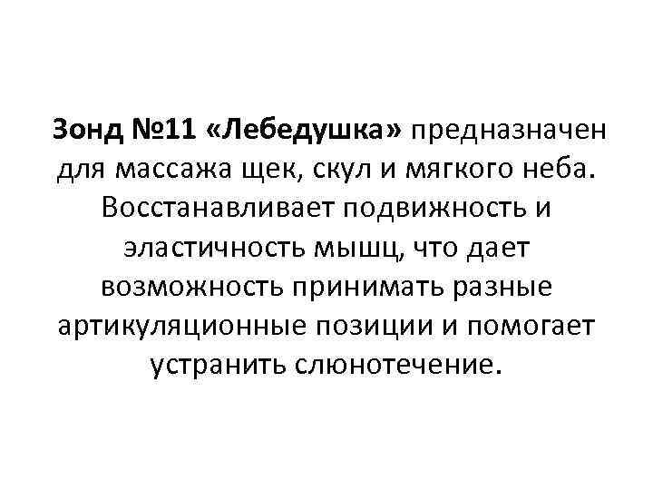 Зонд № 11 «Лебедушка» предназначен для массажа щек, скул и мягкого неба. Восстанавливает подвижность