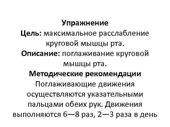 Упражнение Цель: максимальное расслабление круговой мышцы рта. Описание: поглаживание круговой мышцы рта. Методические рекомендации