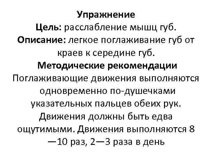 Упражнение Цель: расслабление мышц губ. Описание: легкое поглаживание губ от краев к середине губ.