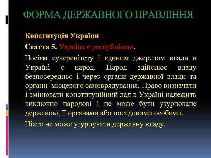 ФОРМА ДЕРЖАВНОГО ПРАВЛІННЯ Конституція України Стаття 5. Україна є республікою. Носієм суверенітету і єдиним