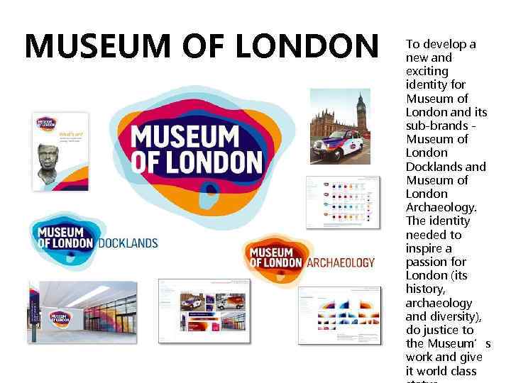 MUSEUM OF LONDON To develop a new and exciting identity for Museum of London